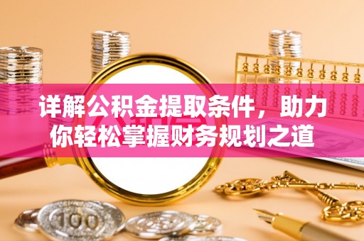 晴隆详解公积金提取条件，助力你轻松掌握财务规划之道