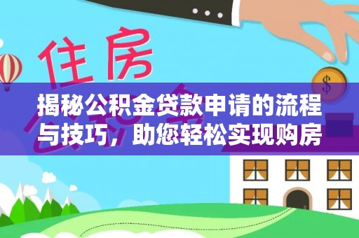 晴隆揭秘公积金贷款申请的流程与技巧，助您轻松实现购房梦