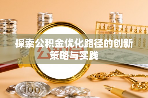 晴隆探索公积金优化路径的创新策略与实践