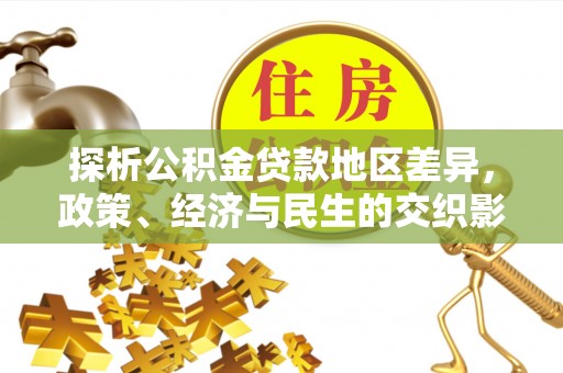 晴隆探析公积金贷款地区差异，政策、经济与民生的交织影响