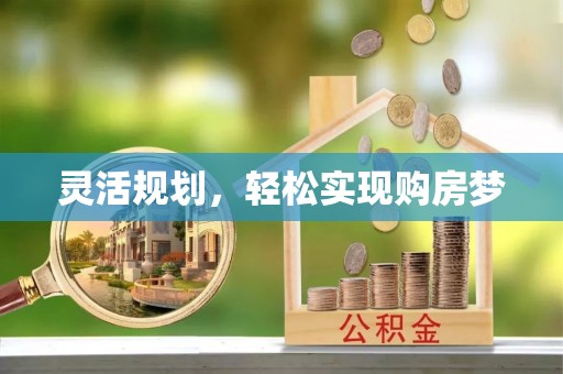 晴隆灵活规划，轻松实现购房梦