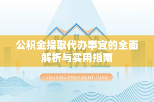 晴隆公积金提取代办事宜的全面解析与实用指南