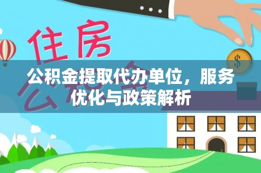 晴隆公积金提取代办单位，服务优化与政策解析