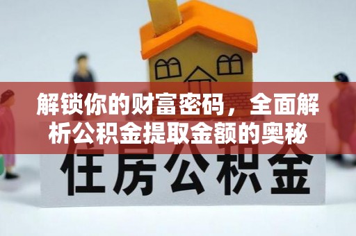 晴隆解锁你的财富密码，全面解析公积金提取金额的奥秘