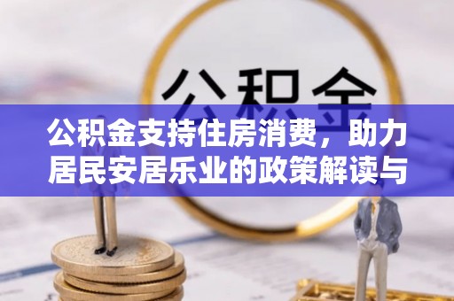 晴隆公积金支持住房消费，助力居民安居乐业的政策解读与展望