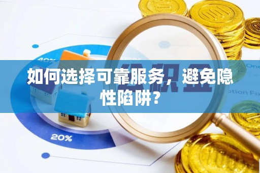晴隆如何选择可靠服务，避免隐性陷阱？