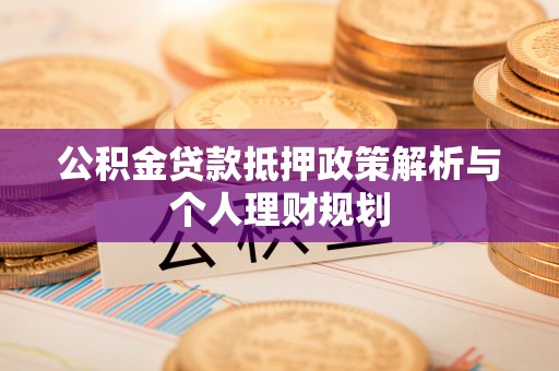 晴隆公积金贷款抵押政策解析与个人理财规划