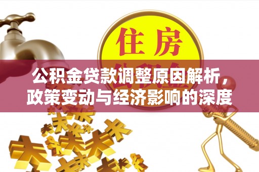 晴隆公积金贷款调整原因解析，政策变动与经济影响的深度探讨