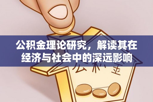 晴隆公积金理论研究，解读其在经济与社会中的深远影响
