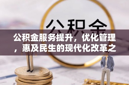 晴隆公积金服务提升，优化管理，惠及民生的现代化改革之路