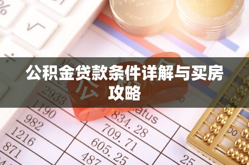 晴隆公积金贷款条件详解与买房攻略