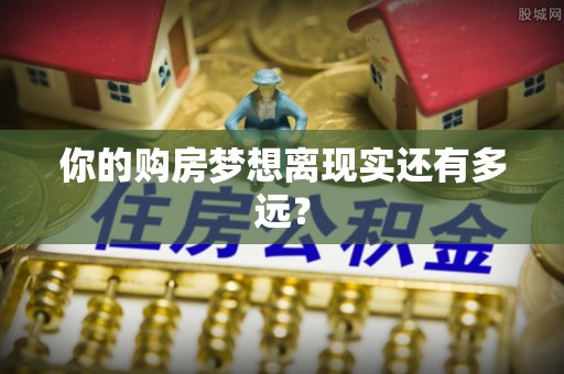 晴隆你的购房梦想离现实还有多远？