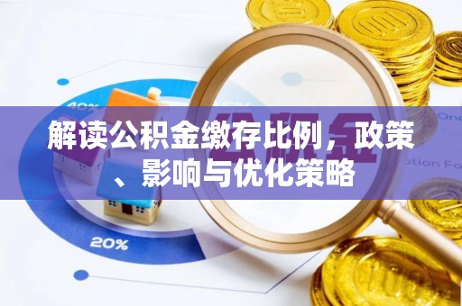 晴隆解读公积金缴存比例，政策、影响与优化策略