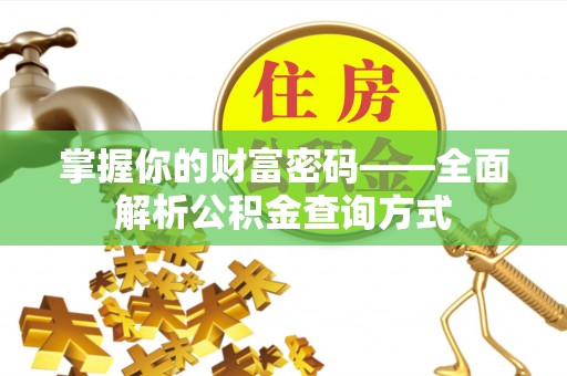 晴隆掌握你的财富密码——全面解析公积金查询方式