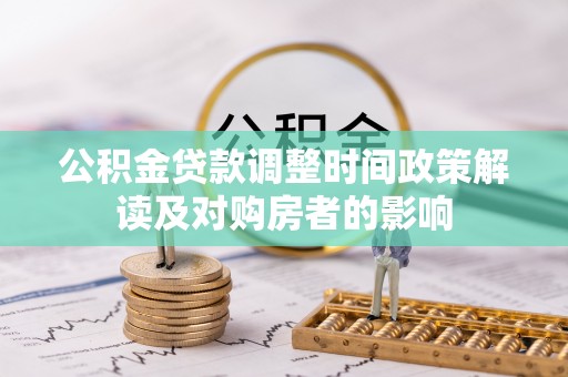 晴隆公积金贷款调整时间政策解读及对购房者的影响