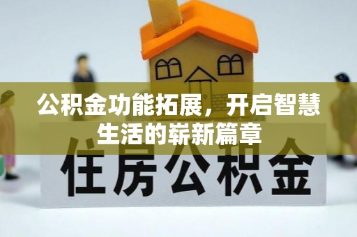 晴隆公积金功能拓展，开启智慧生活的崭新篇章