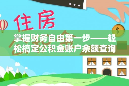 晴隆掌握财务自由第一步——轻松搞定公积金账户余额查询的方法与技巧
