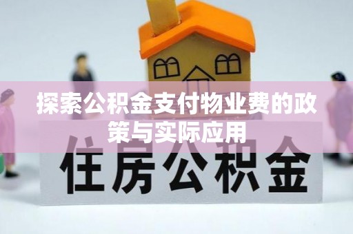 晴隆探索公积金支付物业费的政策与实际应用
