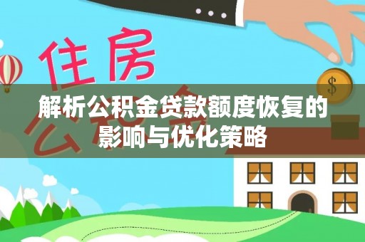 晴隆解析公积金贷款额度恢复的影响与优化策略