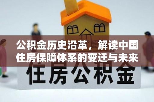 晴隆公积金历史沿革，解读中国住房保障体系的变迁与未来