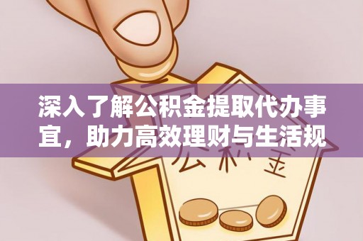 晴隆深入了解公积金提取代办事宜，助力高效理财与生活规划