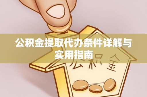 晴隆公积金提取代办条件详解与实用指南