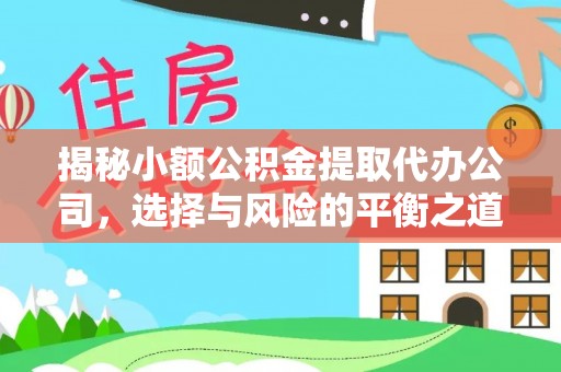晴隆揭秘小额公积金提取代办公司，选择与风险的平衡之道