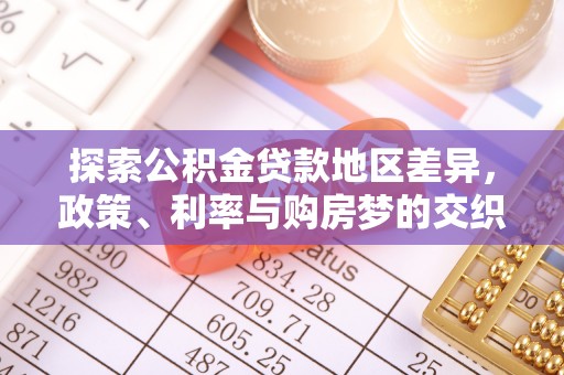 晴隆探索公积金贷款地区差异，政策、利率与购房梦的交织