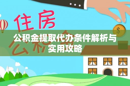 晴隆公积金提取代办条件解析与实用攻略