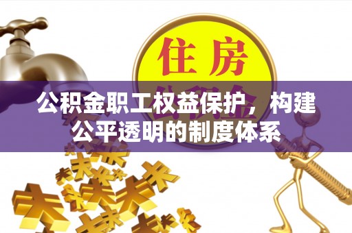 晴隆公积金职工权益保护，构建公平透明的制度体系