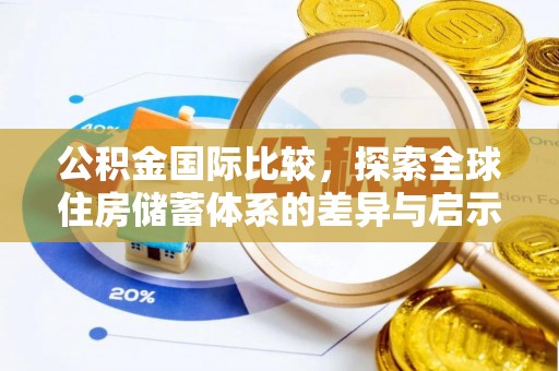 晴隆公积金国际比较，探索全球住房储蓄体系的差异与启示