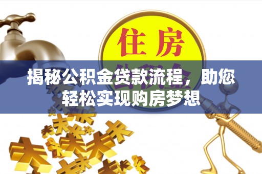 晴隆揭秘公积金贷款流程，助您轻松实现购房梦想