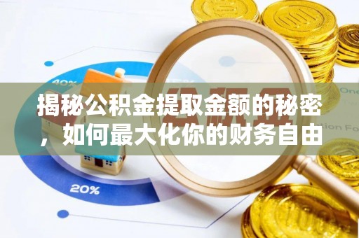 晴隆揭秘公积金提取金额的秘密，如何最大化你的财务自由