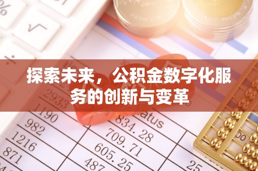 晴隆探索未来，公积金数字化服务的创新与变革