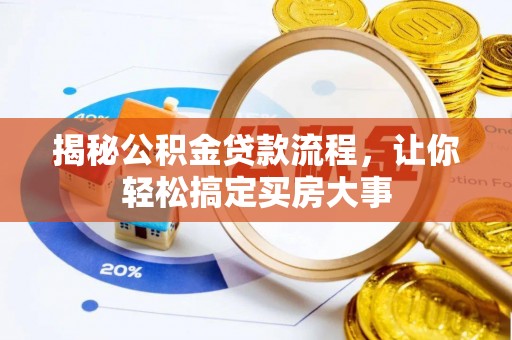 晴隆揭秘公积金贷款流程，让你轻松搞定买房大事