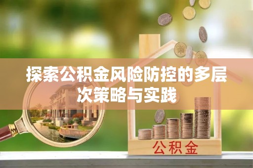晴隆探索公积金风险防控的多层次策略与实践