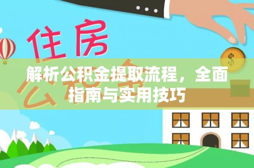 晴隆解析公积金提取流程，全面指南与实用技巧