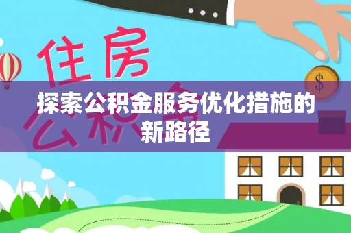 晴隆探索公积金服务优化措施的新路径