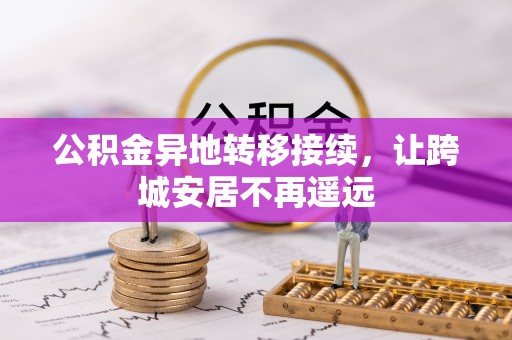 晴隆公积金异地转移接续，让跨城安居不再遥远