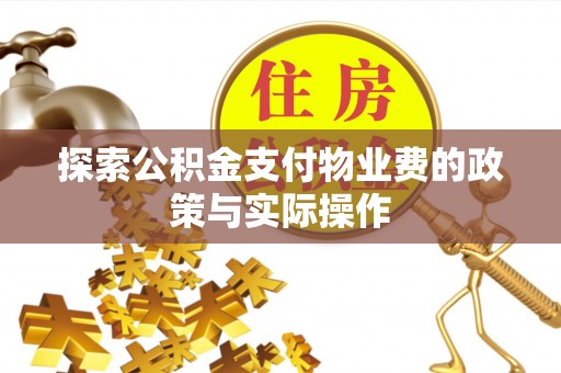 晴隆探索公积金支付物业费的政策与实际操作