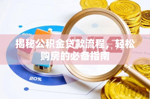 晴隆揭秘公积金贷款流程，轻松购房的必备指南