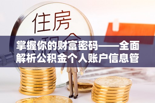 晴隆掌握你的财富密码——全面解析公积金个人账户信息管理与优化