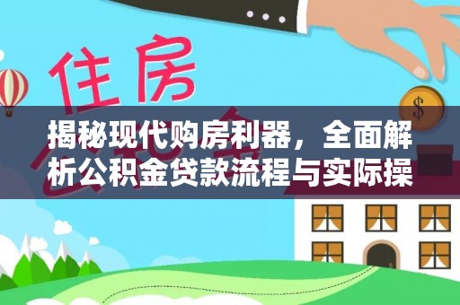 晴隆揭秘现代购房利器，全面解析公积金贷款流程与实际操作指南