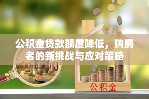 晴隆公积金贷款额度降低，购房者的新挑战与应对策略