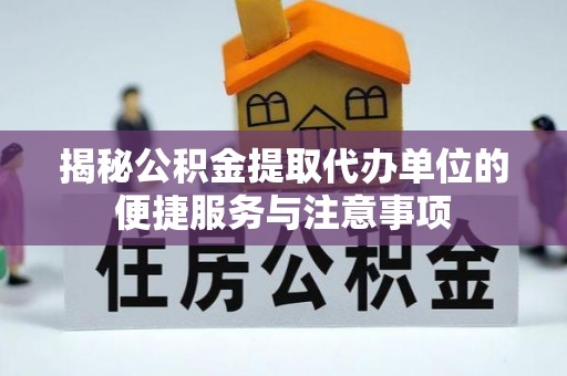 晴隆揭秘公积金提取代办单位的便捷服务与注意事项