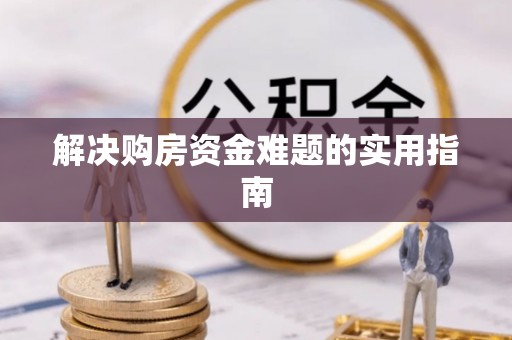 晴隆解决购房资金难题的实用指南