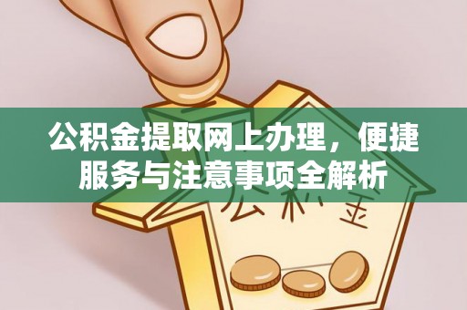 晴隆公积金提取网上办理，便捷服务与注意事项全解析