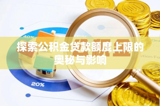 晴隆探索公积金贷款额度上限的奥秘与影响