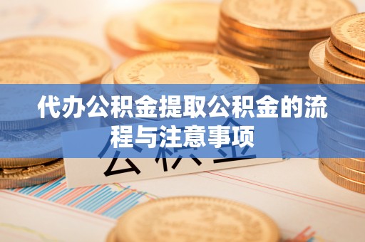 晴隆代办公积金提取公积金的流程与注意事项