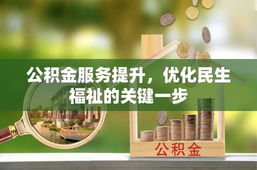 晴隆公积金服务提升，优化民生福祉的关键一步
